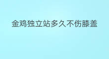 金鸡独立站多久不伤膝盖 站金鸡独立多久见效