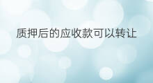 质押后的应收款可以转让 什么是应收款的转让