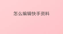 怎么编辑快手资料 快手怎么编辑资料