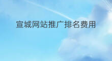宣城网站推广排名费用 宣城网站排名费用