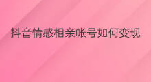 抖音情感相亲帐号如何变现 同城相亲如何变现啊