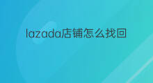 lazada店铺怎么找回 lazada怎么申请店铺