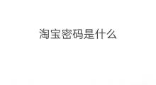淘宝密码是什么 快手设置密码是什么密码