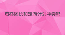淘客团长和定向计划冲突吗 淘客团长和淘客的区别