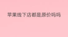 苹果线下店都是原价吗吗 电脑线下店是原价吗