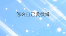 怎么自己发微博 自己怎么发微博