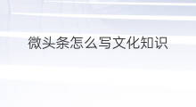 微头条怎么写文化知识 历史文化知识怎么变现