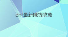 dnf最新赚钱攻略 dnf赚钱攻略