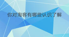 你对淘客有哪些认识了解 淘客是什么淘客有哪些玩法