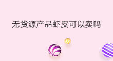 无货源产品虾皮可以卖吗 虾皮无货源怎么卖
