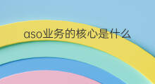 aso业务的核心是什么 aso业务介绍是什么意思