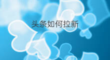 头条如何拉新 头条怎么拉新