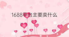 1688平台主要卖什么 1688平台如何登录