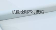 核酸检测不付费吗 检测核酸如何付费