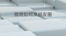微商如何发朋友圈 如何发微商朋友圈