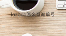 lazada怎么查询单号 lazada的单号怎么查询