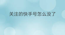 关注的快手号怎么没了 关注的快手怎么没了