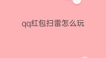 qq红包扫雷怎么玩 扫雷怎么玩红包规则