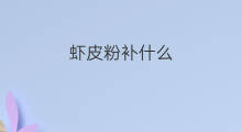 虾皮粉补什么 吃虾皮补什么