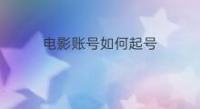 电影账号如何起号 电影直播如何起号