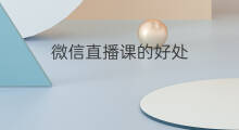微信直播课的好处 微信直播课教程在哪