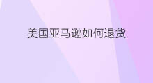 美国亚马逊如何退货 美国亚马逊怎么退货