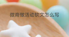 微商做活动软文怎么写 微商活动怎么写