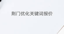荆门优化关键词报价 荆门关键词优化专家
