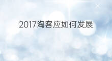 2017淘客应如何发展 怎么发展淘客