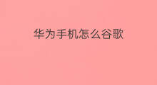华为手机怎么谷歌 华为手机怎么安装谷歌商店