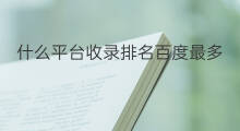 什么平台收录排名百度最多 什么平台发文百度收录