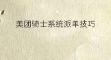 美团骑士系统派单技巧 怎么玩转美团系统派单
