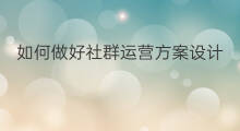 如何做好社群运营方案设计 如何做私域方案设计