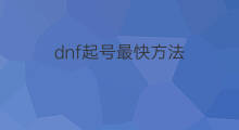 dnf起号最快方法 dnf起号方法