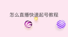 怎么直播快速起号教程 旧号如何快速起号教程