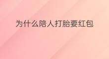 为什么陪人打胎要红包 为什么要发红包