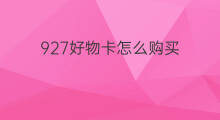 927好物卡怎么购买 近期购买什么生活好物