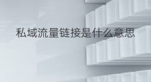 私域流量链接是什么意思 私域流量什么意思