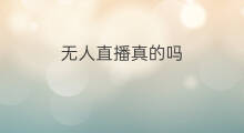 无人直播真的吗 无人直播真的赚钱吗