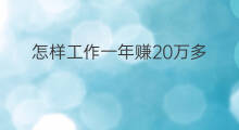 怎样工作一年赚20万多 什么项目一年赚20万多