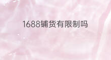 1688铺货有限制吗 1688可以批量铺货吗