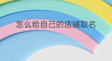 怎么给自己的店铺取名 如何给店铺取名