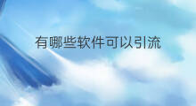 有哪些软件可以引流 有哪些引流软件