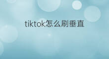 tiktok怎么刷垂直 怎么刷外国tiktok