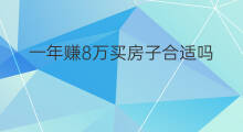 一年赚8万买房子合适吗 年赚10万怎么买房子