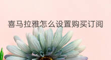 喜马拉雅怎么设置购买订阅 怎么删除喜马拉雅订阅