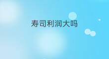 寿司利润大吗 卖寿司的利润怎么样