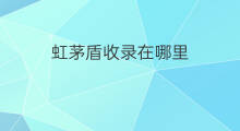虹茅盾收录在哪里 师说收录在哪里