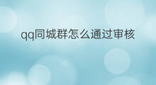 qq同城群怎么通过审核 qq群怎么取消同城群