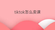 tiktok怎么卖课 头条怎么卖课